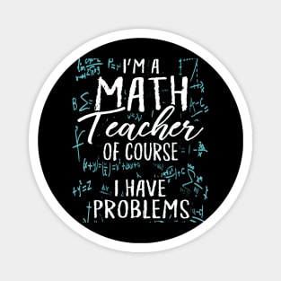 Im A Math Teacher Of Course I Have Problems Pun Magnet